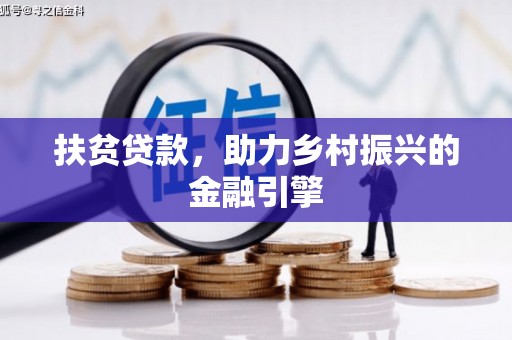 利通扶贫贷款，助力乡村振兴的金融引擎