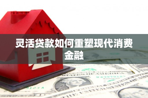 利通灵活贷款如何重塑现代消费金融