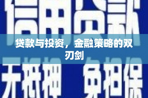 利通贷款与投资，金融策略的双刃剑