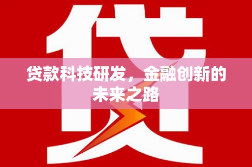 利通贷款科技研发，金融创新的未来之路
