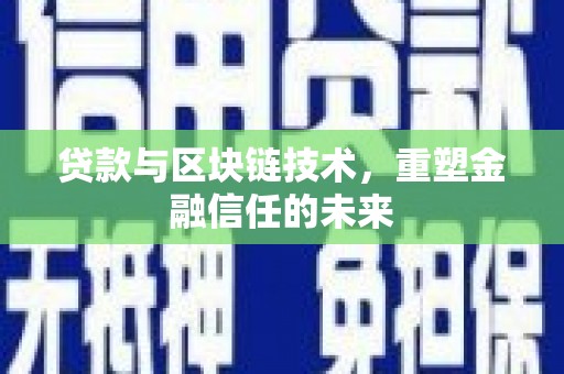 利通贷款与区块链技术，重塑金融信任的未来
