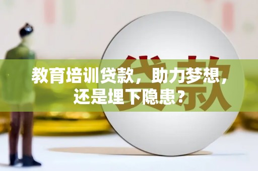 利通教育培训贷款，助力梦想，还是埋下隐患？