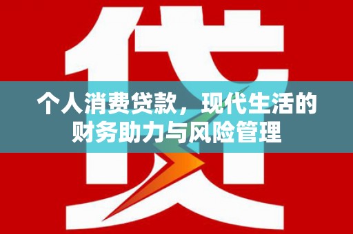 利通个人消费贷款，现代生活的财务助力与风险管理