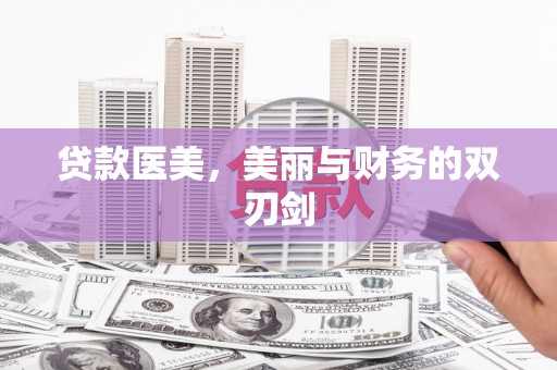 利通贷款医美，美丽与财务的双刃剑