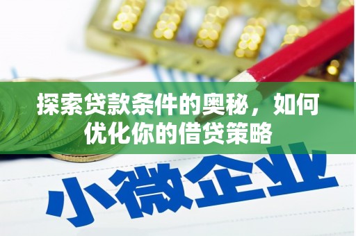 利通探索贷款条件的奥秘，如何优化你的借贷策略
