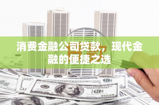 利通消费金融公司贷款，现代金融的便捷之选