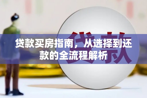 利通贷款买房指南，从选择到还款的全流程解析