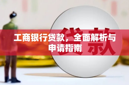 利通工商银行贷款，全面解析与申请指南