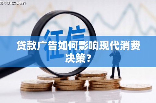 利通贷款广告如何影响现代消费决策？