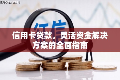 利通信用卡贷款，灵活资金解决方案的全面指南