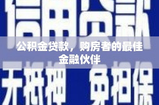 利通公积金贷款，购房者的最佳金融伙伴