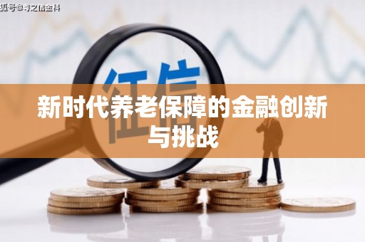 利通新时代养老保障的金融创新与挑战