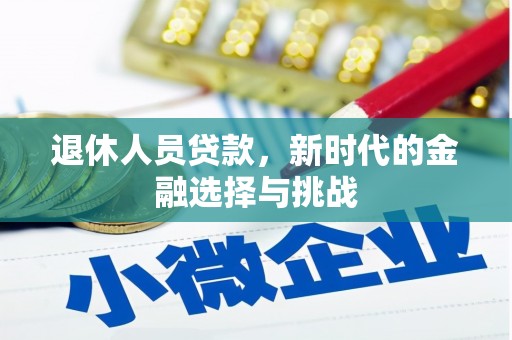 利通退休人员贷款，新时代的金融选择与挑战