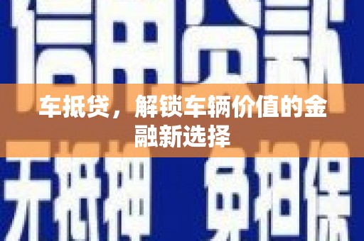 利通车抵贷，解锁车辆价值的金融新选择