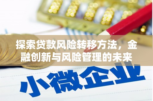 利通探索贷款风险转移方法，金融创新与风险管理的未来
