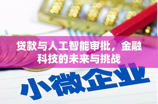 利通贷款与人工智能审批，金融科技的未来与挑战