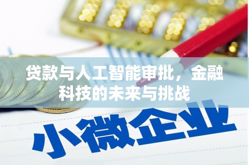 利通贷款与人工智能审批，金融科技的未来与挑战