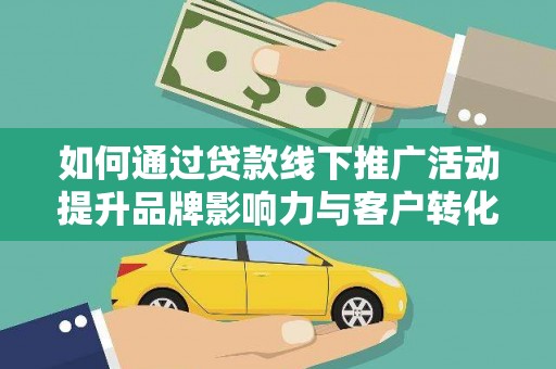 利通如何通过贷款线下推广活动提升品牌影响力与客户转化率