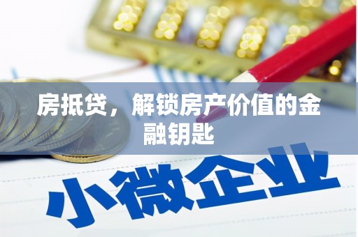 利通房抵贷，解锁房产价值的金融钥匙