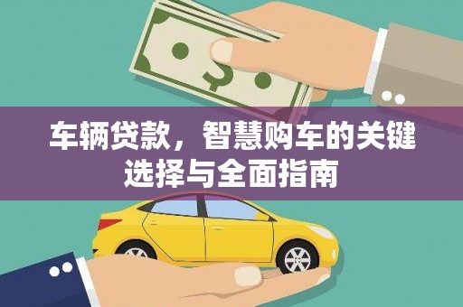 利通车辆贷款，智慧购车的关键选择与全面指南