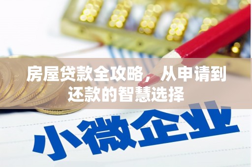 利通房屋贷款全攻略，从申请到还款的智慧选择