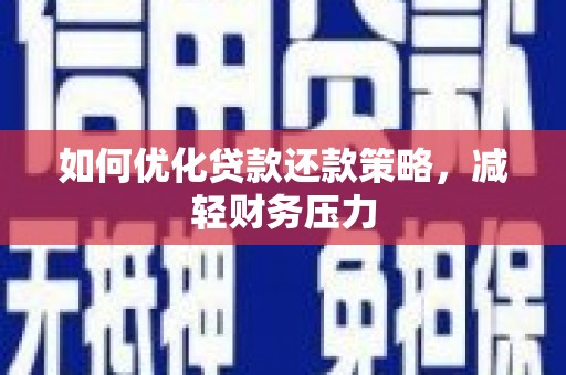 利通如何优化贷款还款策略，减轻财务压力