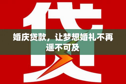利通婚庆贷款，让梦想婚礼不再遥不可及