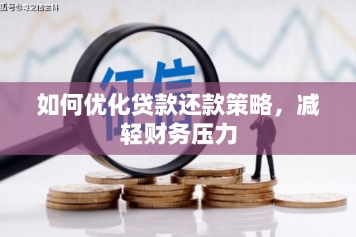 利通如何优化贷款还款策略，减轻财务压力