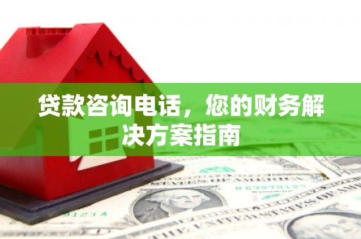 利通贷款咨询电话，您的财务解决方案指南