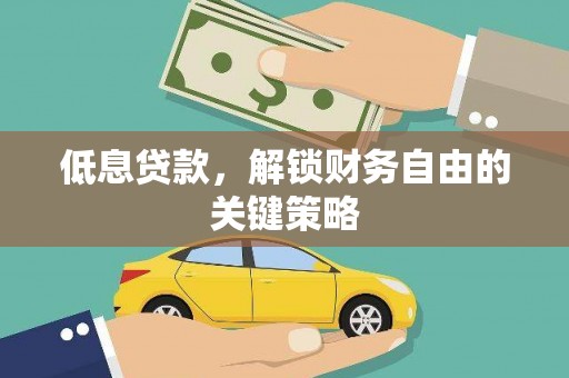 利通低息贷款，解锁财务自由的关键策略