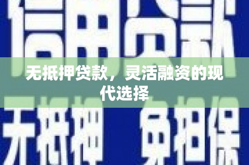 利通无抵押贷款，灵活融资的现代选择