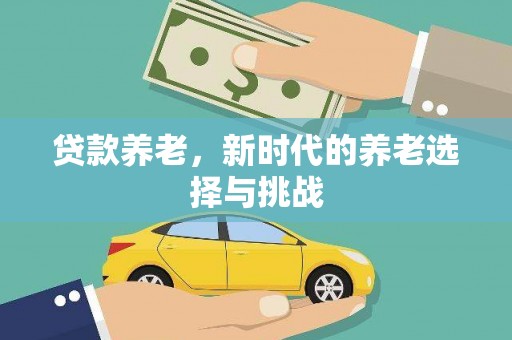 利通贷款养老，新时代的养老选择与挑战