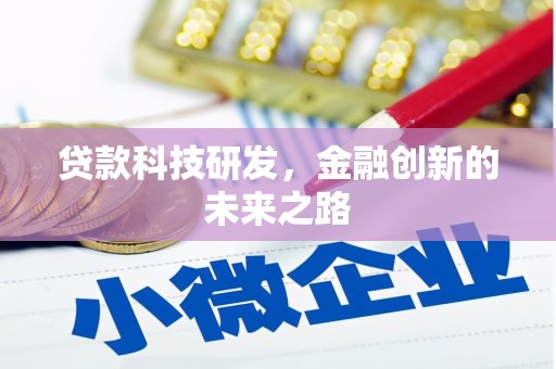 利通贷款科技研发，金融创新的未来之路