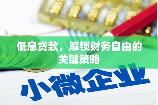利通低息贷款，解锁财务自由的关键策略