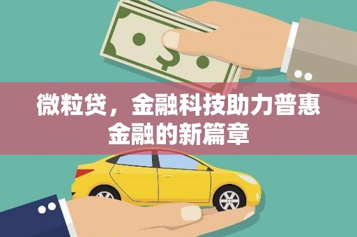 利通微粒贷，金融科技助力普惠金融的新篇章