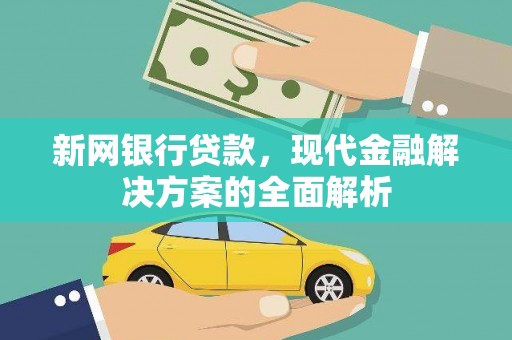 利通新网银行贷款，现代金融解决方案的全面解析