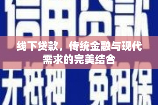 利通线下贷款，传统金融与现代需求的完美结合