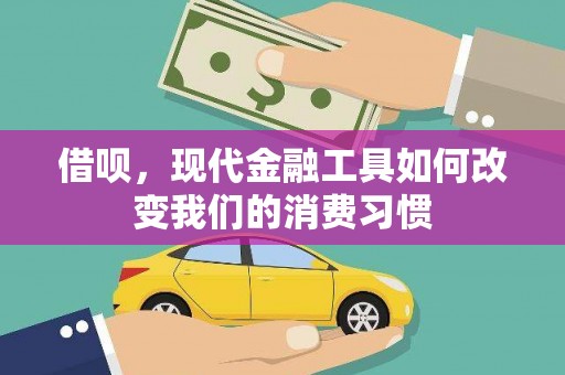 利通借呗，现代金融工具如何改变我们的消费习惯