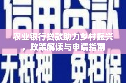 利通农业银行贷款助力乡村振兴，政策解读与申请指南