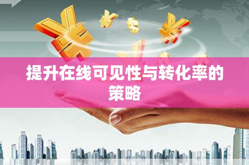 利通提升在线可见性与转化率的策略