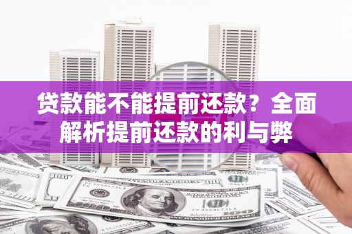 利通贷款能不能提前还款？全面解析提前还款的利与弊