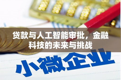 利通贷款与人工智能审批，金融科技的未来与挑战