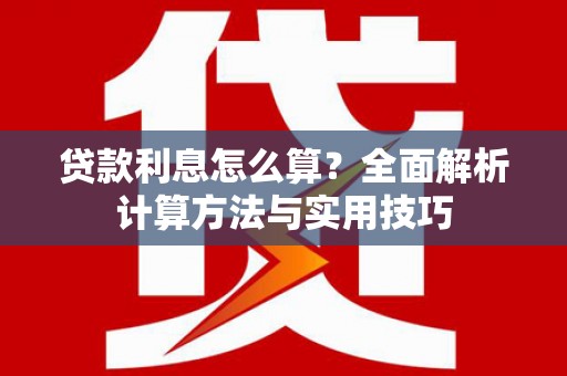 利通贷款利息怎么算？全面解析计算方法与实用技巧
