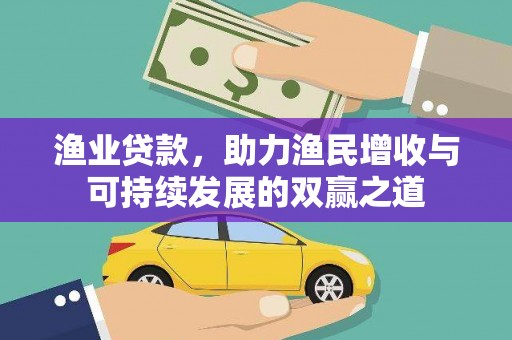 利通渔业贷款，助力渔民增收与可持续发展的双赢之道