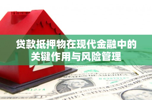 利通贷款抵押物在现代金融中的关键作用与风险管理