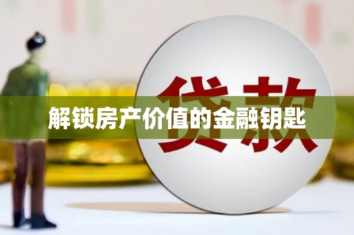 利通解锁房产价值的金融钥匙