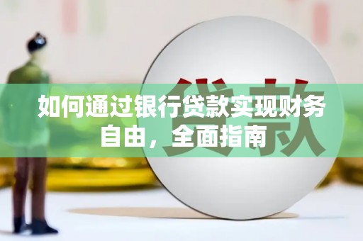 利通如何通过银行贷款实现财务自由，全面指南
