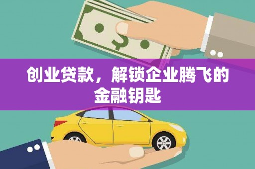 利通创业贷款，解锁企业腾飞的金融钥匙