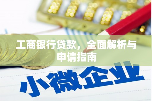 利通工商银行贷款，全面解析与申请指南