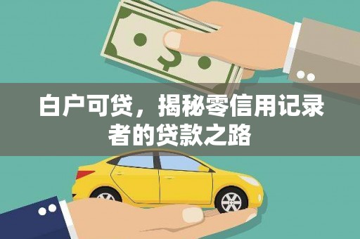 利通白户可贷，揭秘零信用记录者的贷款之路